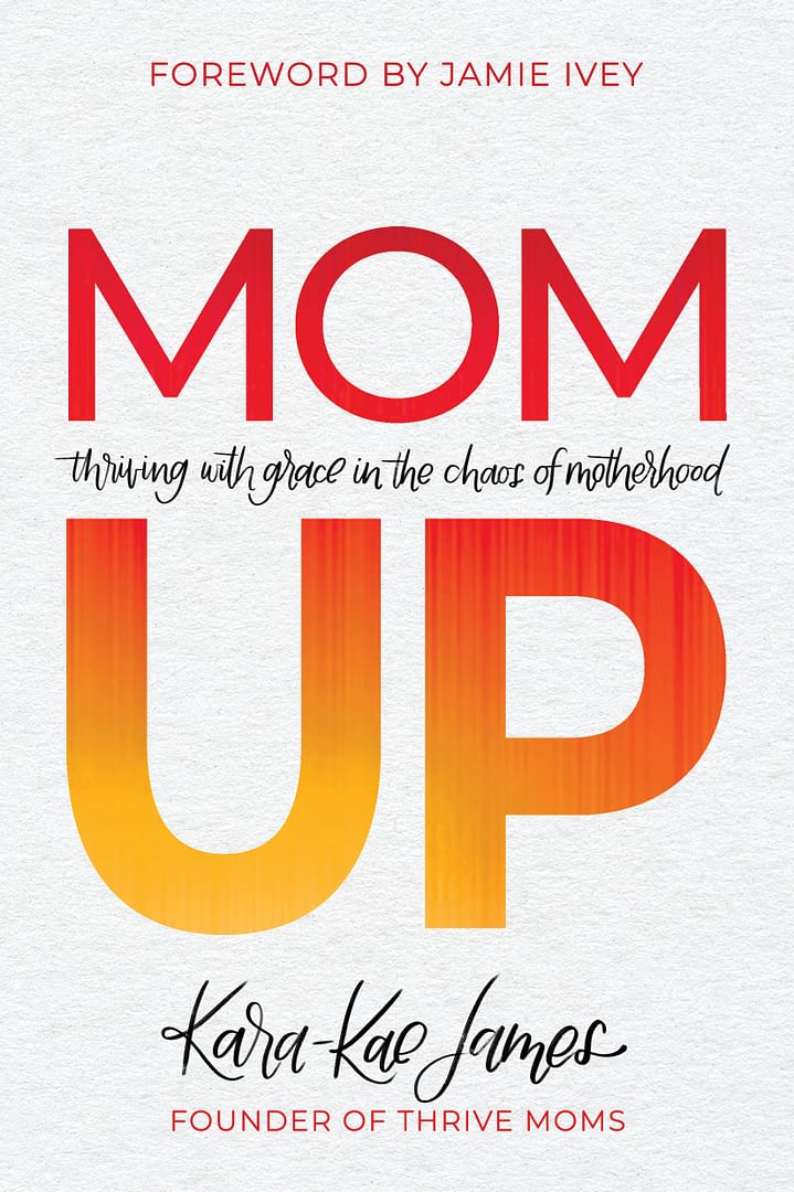 Mom Up: Thriving with Grace in the Chaos of Motherhood by Kara-Kae James